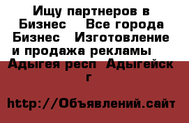 Ищу партнеров в Бизнес  - Все города Бизнес » Изготовление и продажа рекламы   . Адыгея респ.,Адыгейск г.